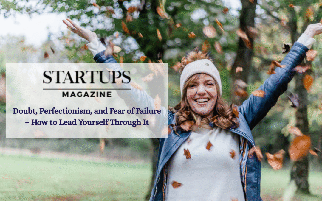 Doubt, Perfectionism, and Fear of Failure – How to Lead Yourself Through It